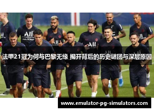 法甲21冠为何与巴黎无缘 揭开背后的历史谜团与深层原因