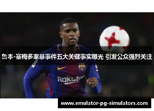 鲁本-塞梅多家暴事件五大关键事实曝光 引发公众强烈关注