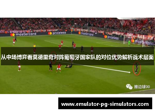 从中场博弈看莫德里奇对阵葡萄牙国家队的对位优势解析战术层面